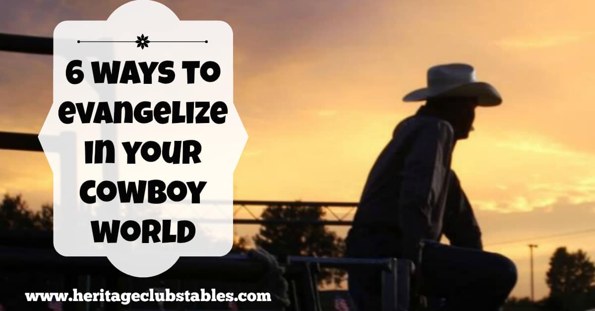 Keep on being a cowboy. Keep on living life. And while you do all of that, live out these 6 ways to evangelize. Be like Jesus: change the world around you.